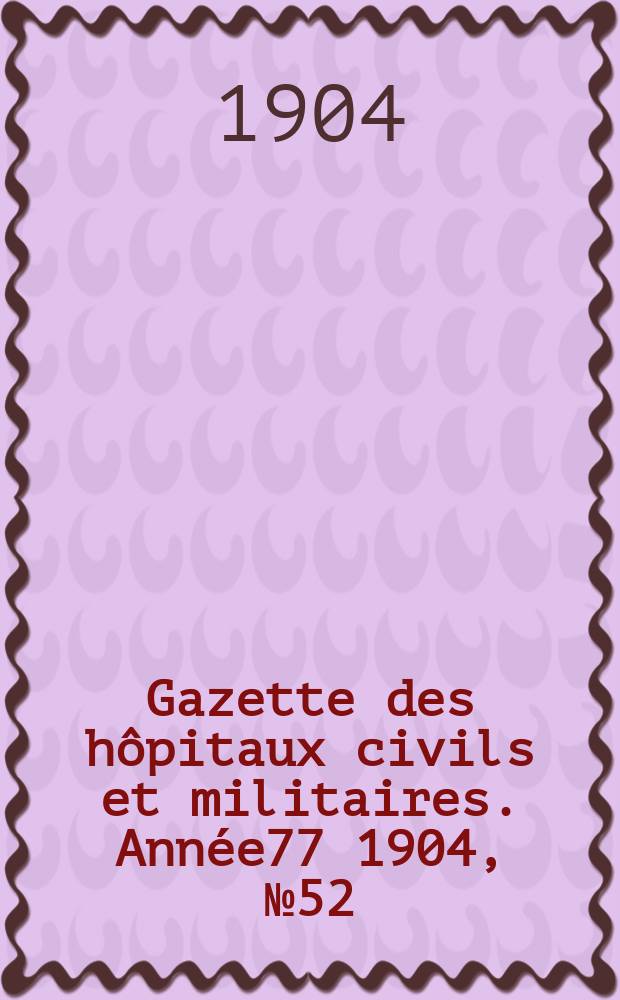 Gazette des hôpitaux civils et militaires. Année77 1904, №52