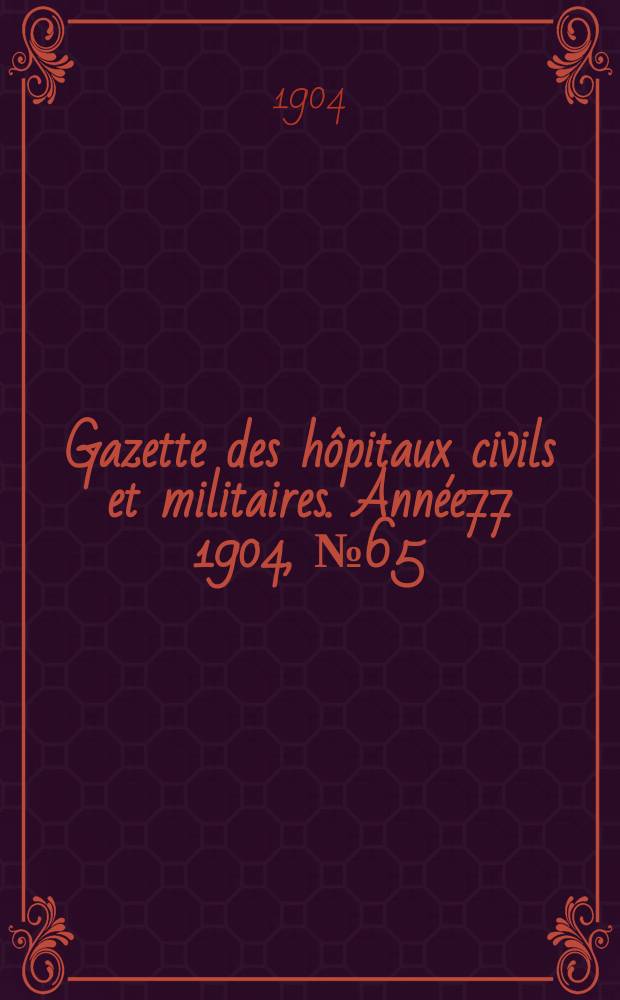 Gazette des hôpitaux civils et militaires. Année77 1904, №65