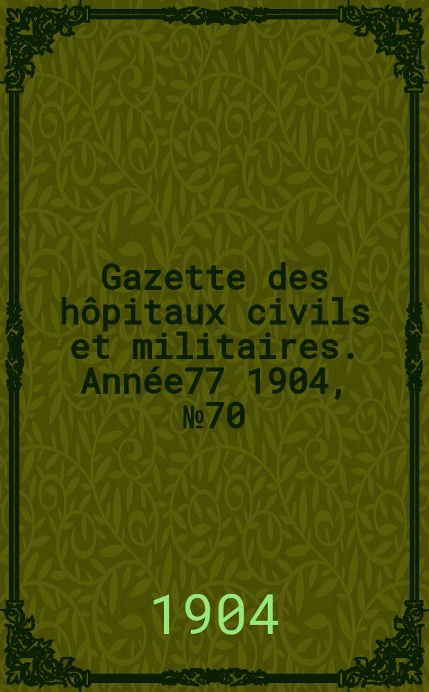 Gazette des hôpitaux civils et militaires. Année77 1904, №70