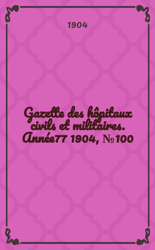 Gazette des hôpitaux civils et militaires. Année77 1904, №100