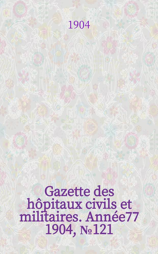 Gazette des hôpitaux civils et militaires. Année77 1904, №121