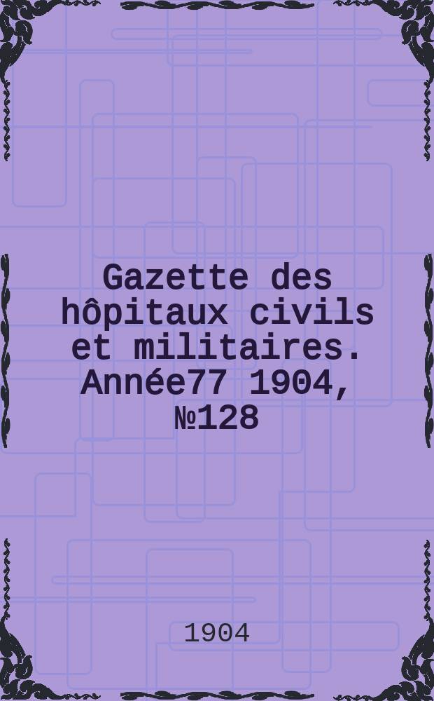 Gazette des hôpitaux civils et militaires. Année77 1904, №128