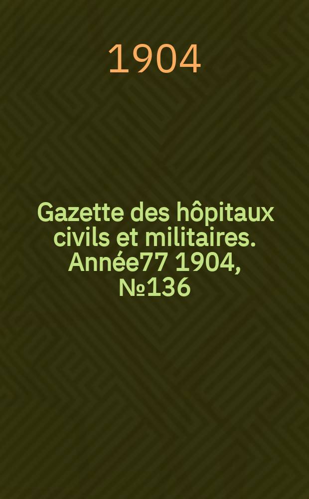 Gazette des hôpitaux civils et militaires. Année77 1904, №136