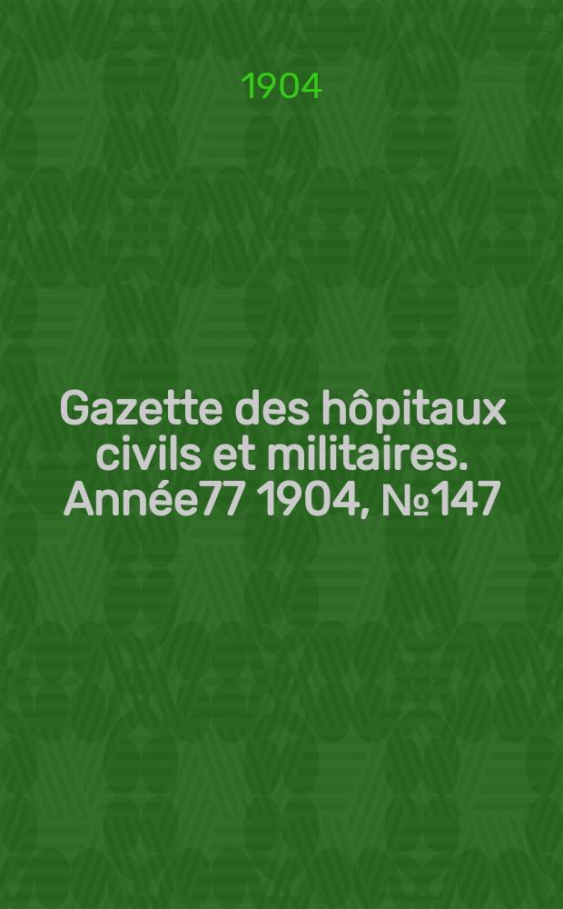 Gazette des hôpitaux civils et militaires. Année77 1904, №147