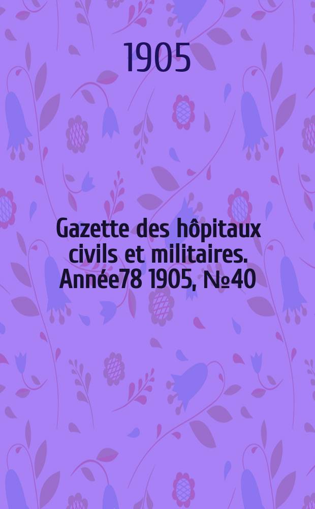 Gazette des hôpitaux civils et militaires. Année78 1905, №40