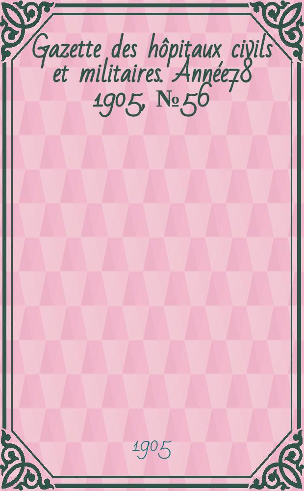 Gazette des h&ocirc;pitaux civils et militaires. Ann&eacute;e78 1905, №56