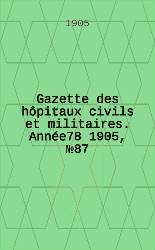 Gazette des hôpitaux civils et militaires. Année78 1905, №87