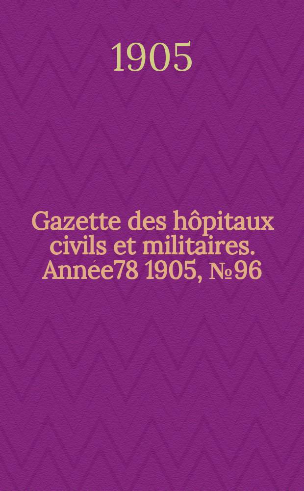 Gazette des hôpitaux civils et militaires. Année78 1905, №96