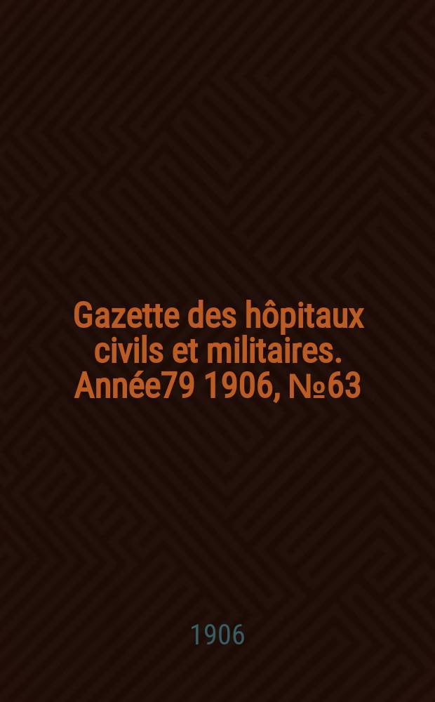 Gazette des hôpitaux civils et militaires. Année79 1906, №63