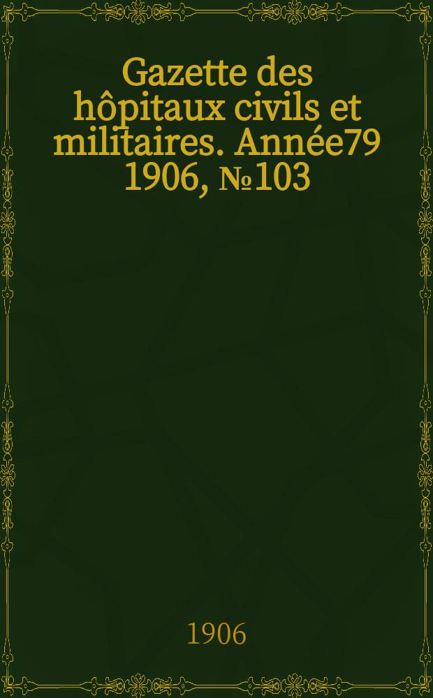 Gazette des hôpitaux civils et militaires. Année79 1906, №103