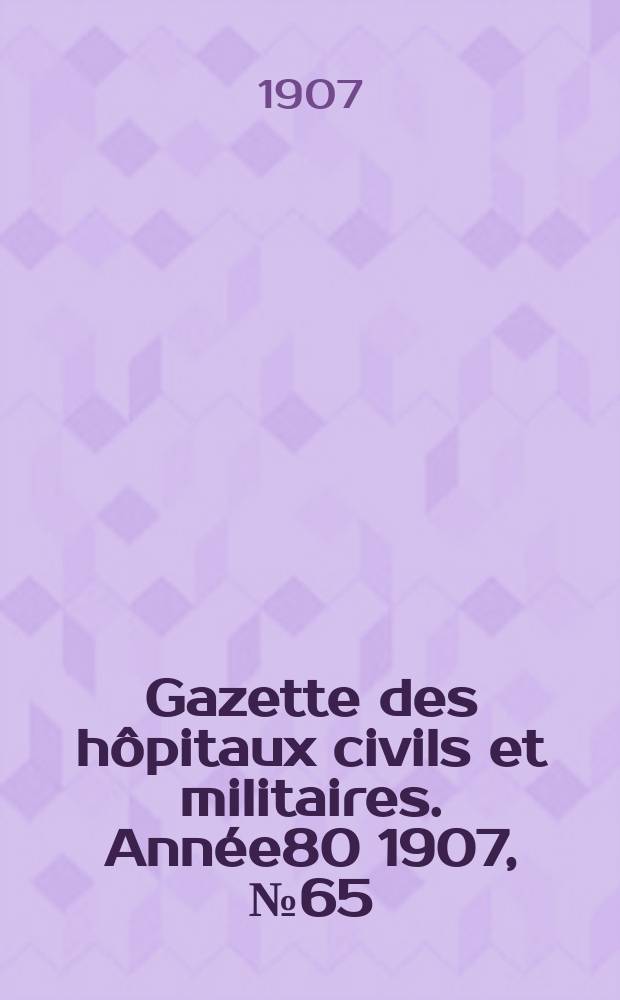 Gazette des hôpitaux civils et militaires. Année80 1907, №65