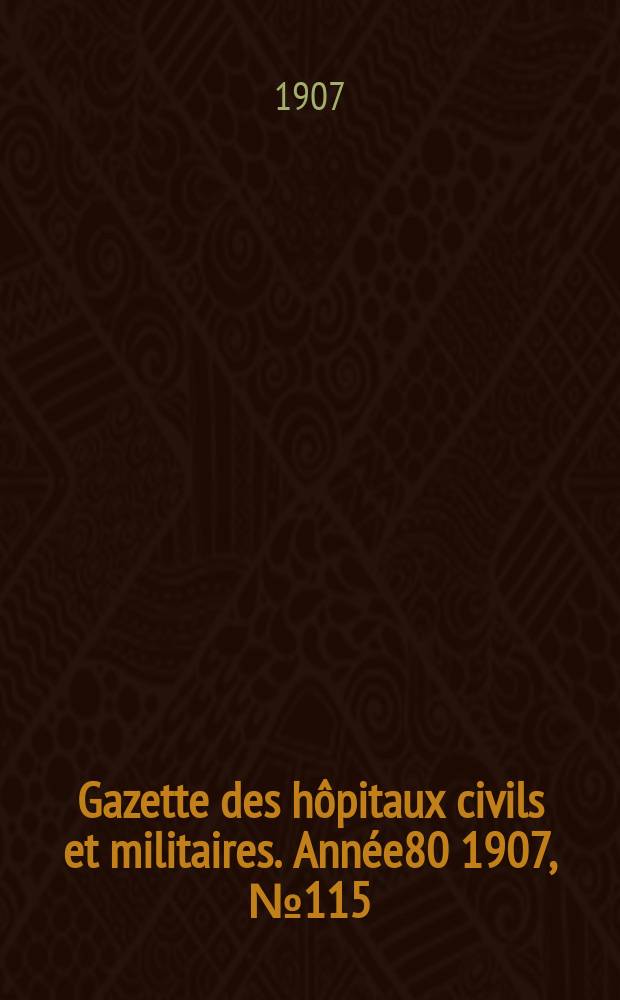 Gazette des hôpitaux civils et militaires. Année80 1907, №115