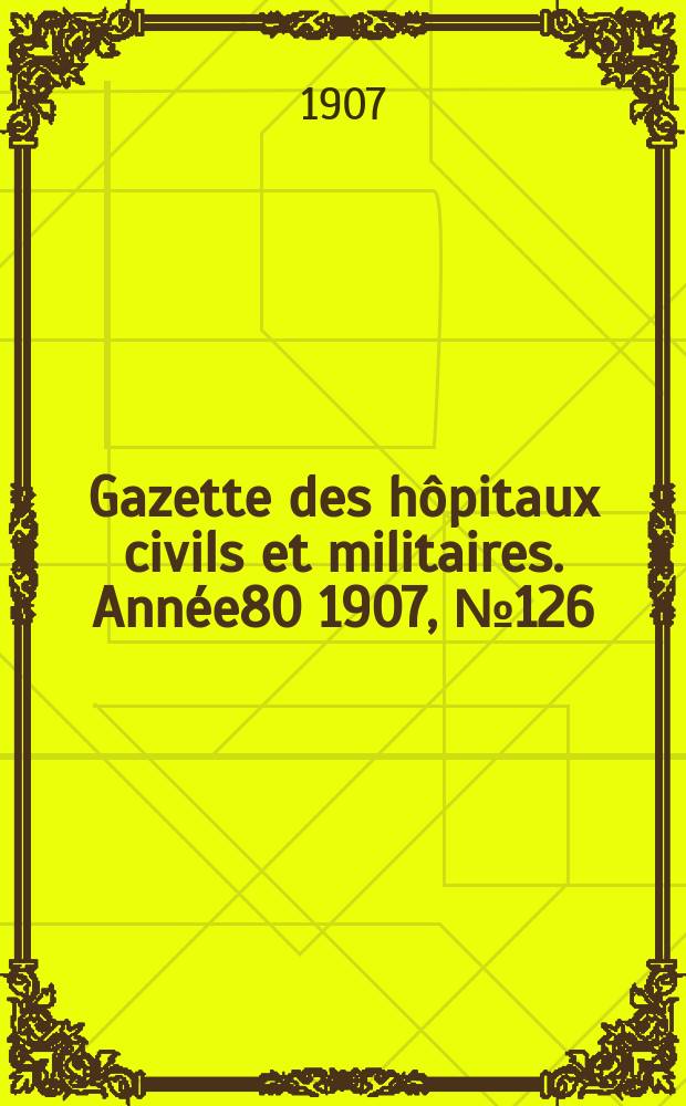 Gazette des hôpitaux civils et militaires. Année80 1907, №126