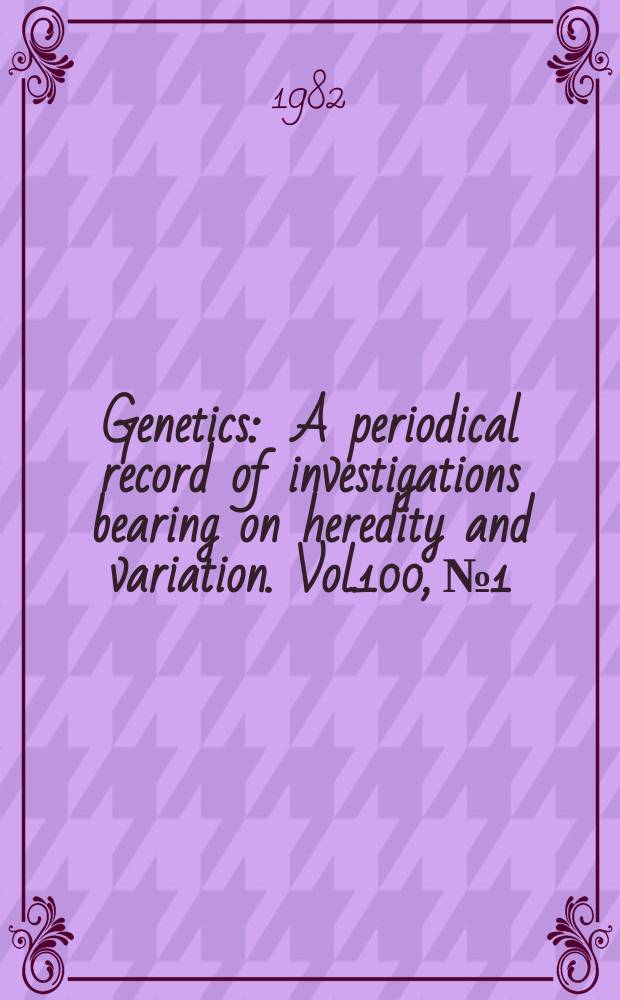 Genetics : A periodical record of investigations bearing on heredity and variation. Vol.100, №1