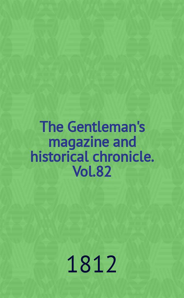 The Gentleman's magazine and historical chronicle. Vol.82(5), P.1 January