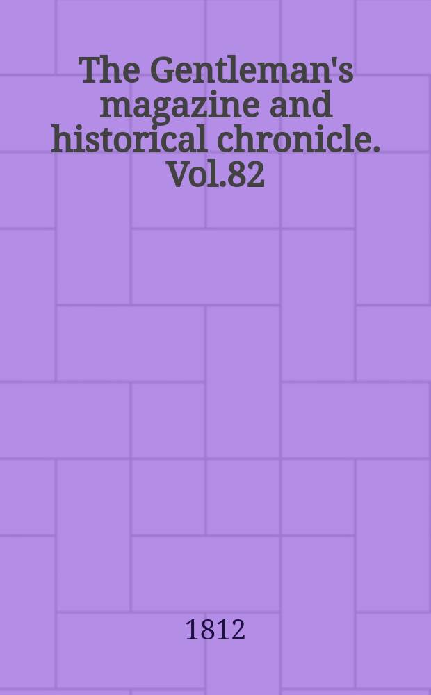 The Gentleman's magazine and historical chronicle. Vol.82(5), P.1 February