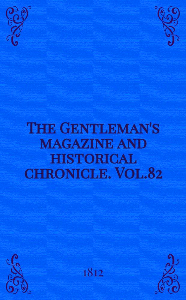 The Gentleman's magazine and historical chronicle. Vol.82(5), P.1 April
