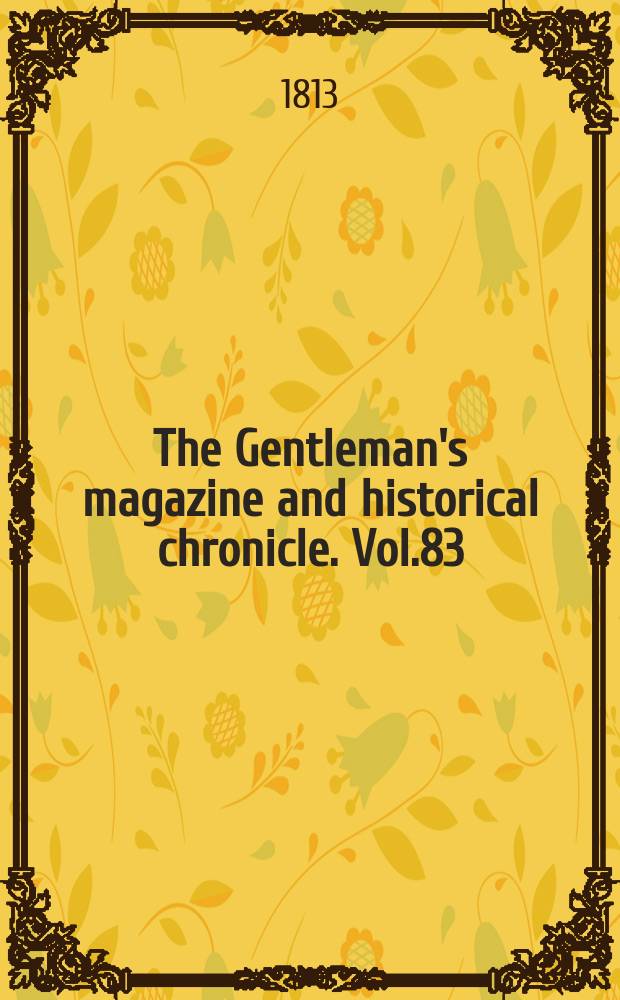 The Gentleman's magazine and historical chronicle. Vol.83(6), P.1 February