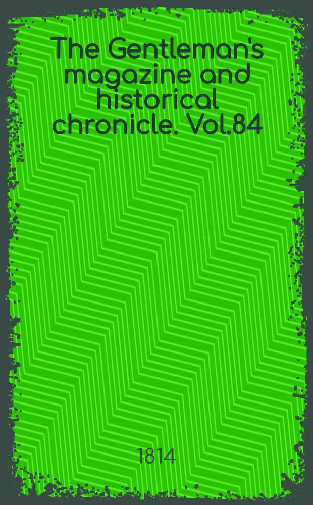 The Gentleman's magazine and historical chronicle. Vol.84(7), P.1 January