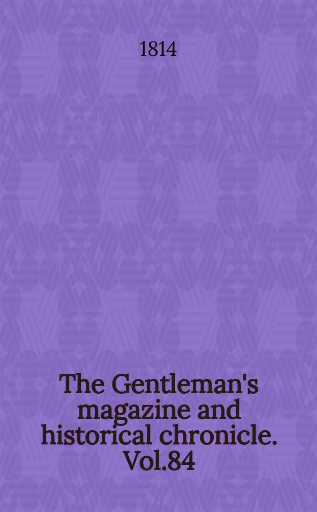 The Gentleman's magazine and historical chronicle. Vol.84(7), P.1 February