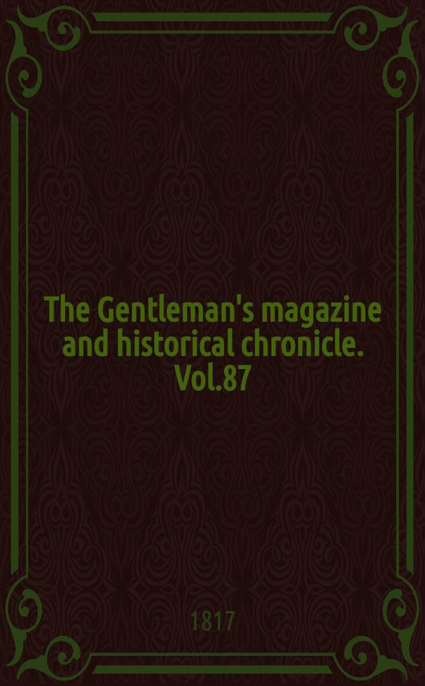 The Gentleman's magazine and historical chronicle. Vol.87(10), P.2 October