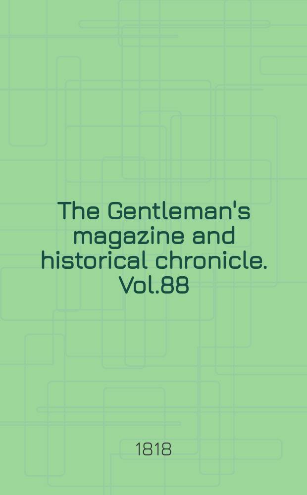 The Gentleman's magazine and historical chronicle. Vol.88(11), P.1 March