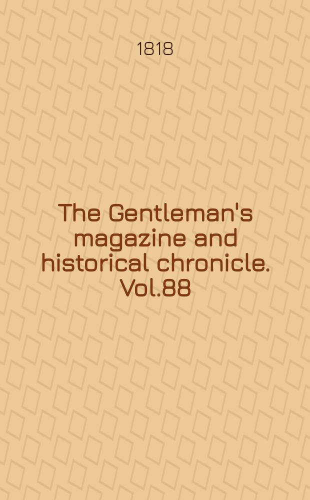 The Gentleman's magazine and historical chronicle. Vol.88(11), P.2 July