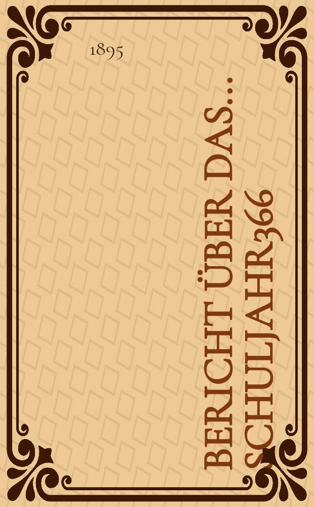 Bericht über das ... Schuljahr366 : 1894/1895