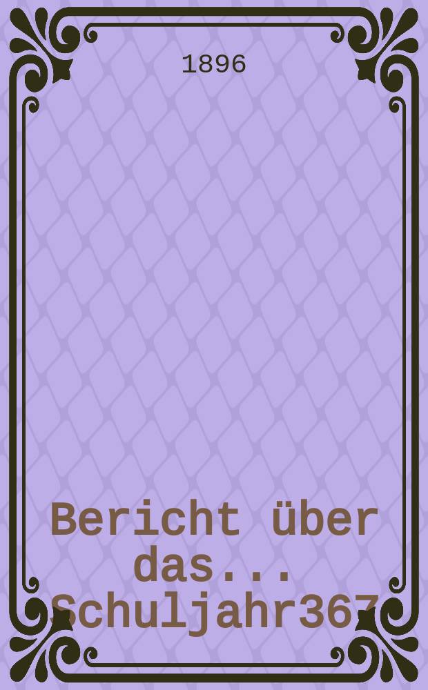 Bericht über das ... Schuljahr367 : 1895/1896