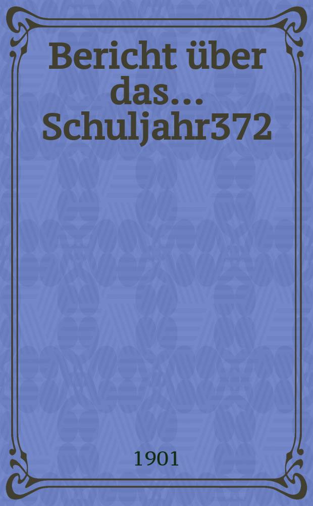 Bericht über das ... Schuljahr372 : 1900/1901
