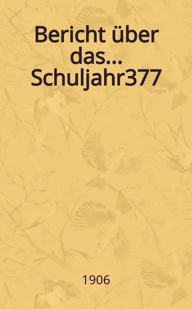 Bericht über das ... Schuljahr377 : 1905/1906