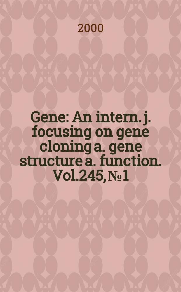 Gene : An intern. j. focusing on gene cloning a. gene structure a. function. Vol.245, №1