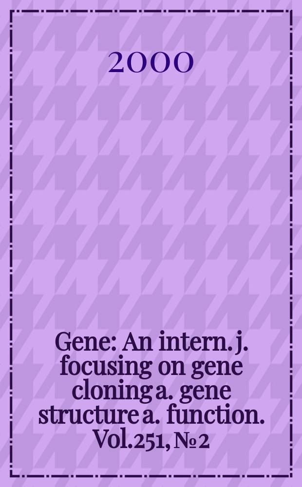 Gene : An intern. j. focusing on gene cloning a. gene structure a. function. Vol.251, №2