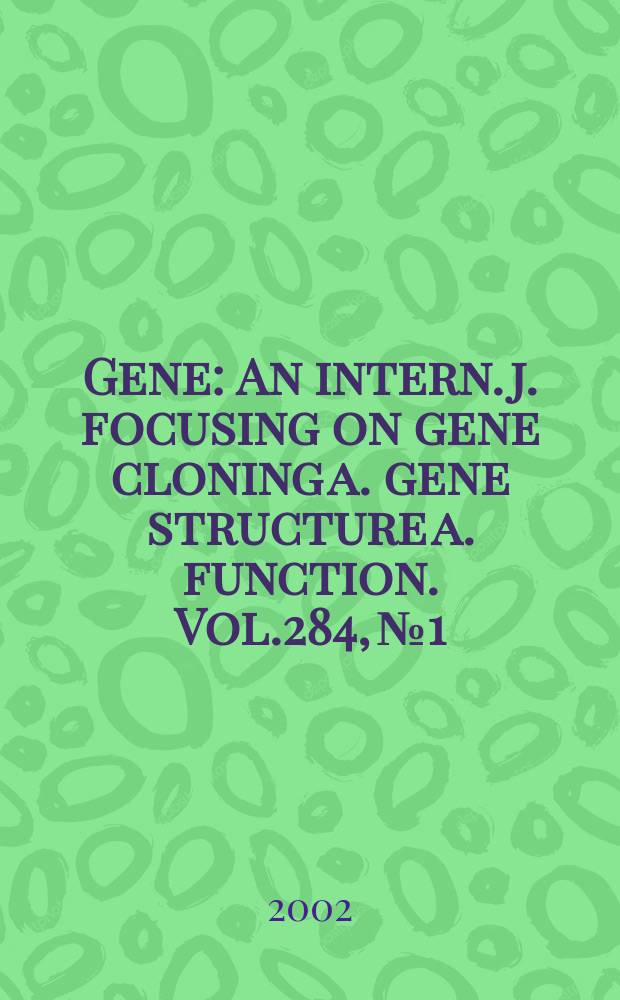 Gene : An intern. j. focusing on gene cloning a. gene structure a. function. Vol.284, №1/2