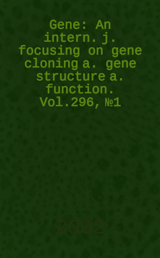 Gene : An intern. j. focusing on gene cloning a. gene structure a. function. Vol.296, №1/2
