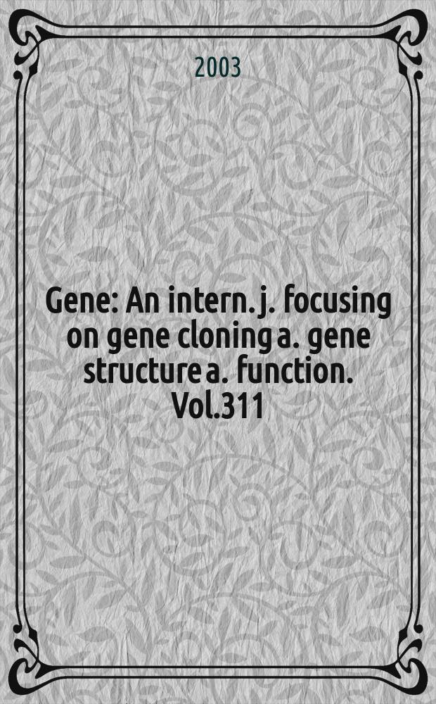 Gene : An intern. j. focusing on gene cloning a. gene structure a. function. Vol.311