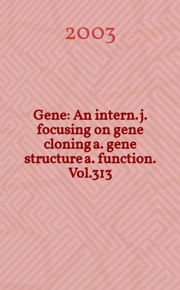 Gene : An intern. j. focusing on gene cloning a. gene structure a. function. Vol.313