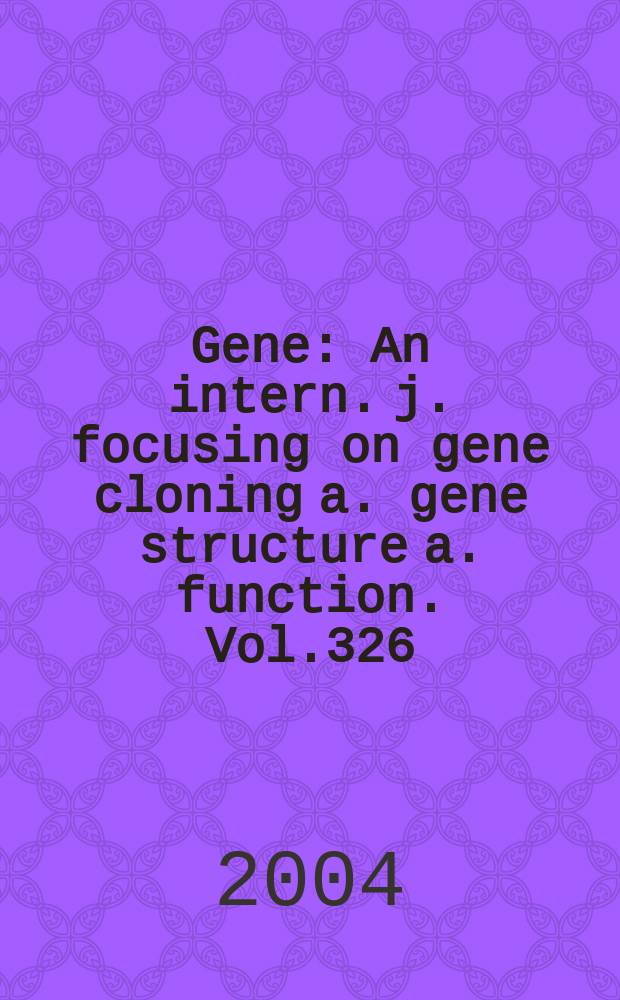 Gene : An intern. j. focusing on gene cloning a. gene structure a. function. Vol.326