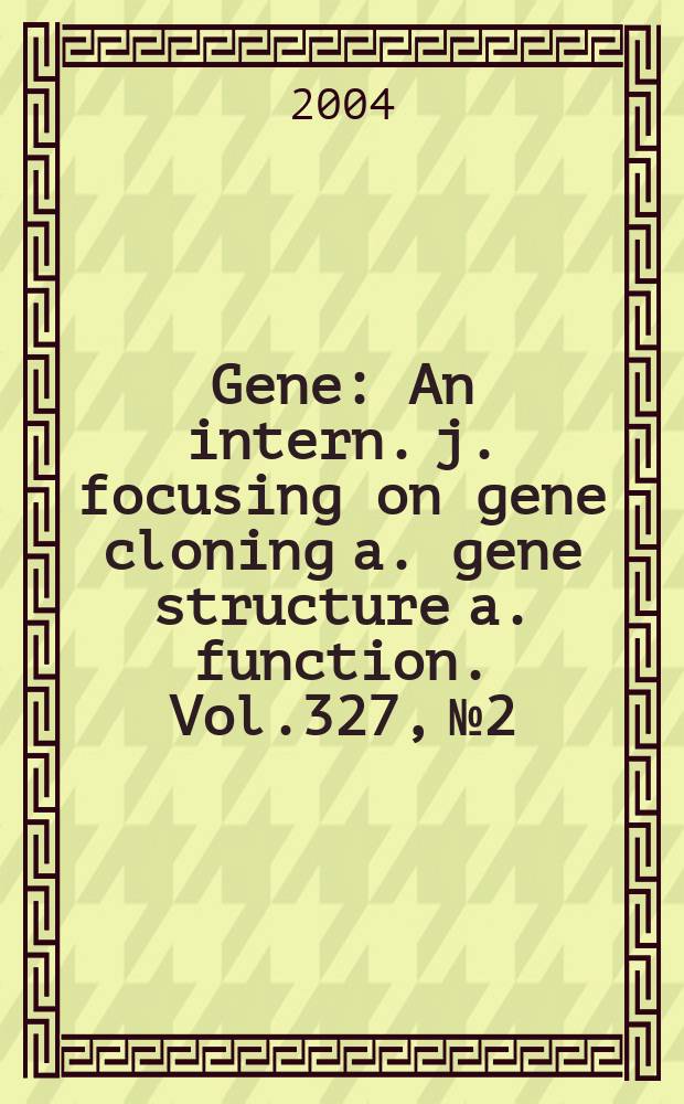 Gene : An intern. j. focusing on gene cloning a. gene structure a. function. Vol.327, №2