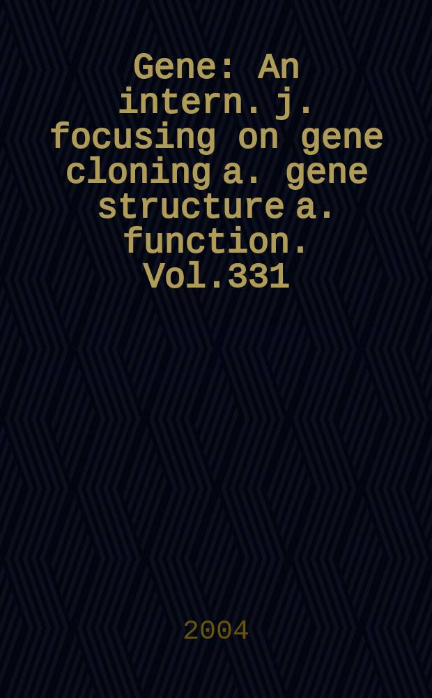Gene : An intern. j. focusing on gene cloning a. gene structure a. function. Vol.331