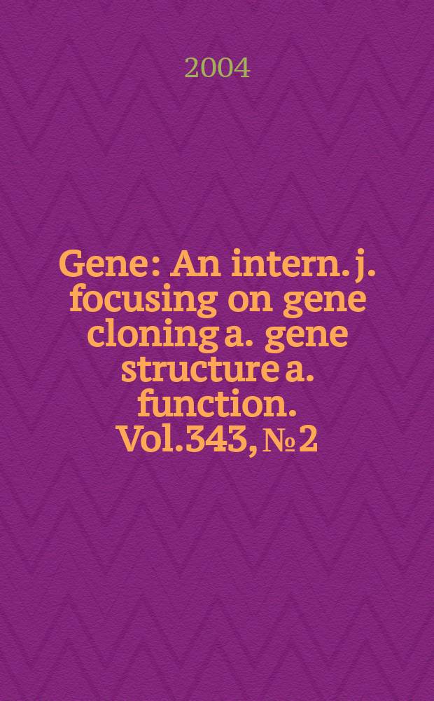 Gene : An intern. j. focusing on gene cloning a. gene structure a. function. Vol.343, №2