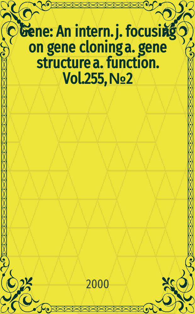 Gene : An intern. j. focusing on gene cloning a. gene structure a. function. Vol.255, №2