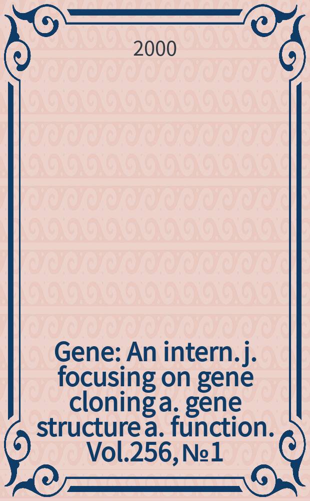 Gene : An intern. j. focusing on gene cloning a. gene structure a. function. Vol.256, №1/2