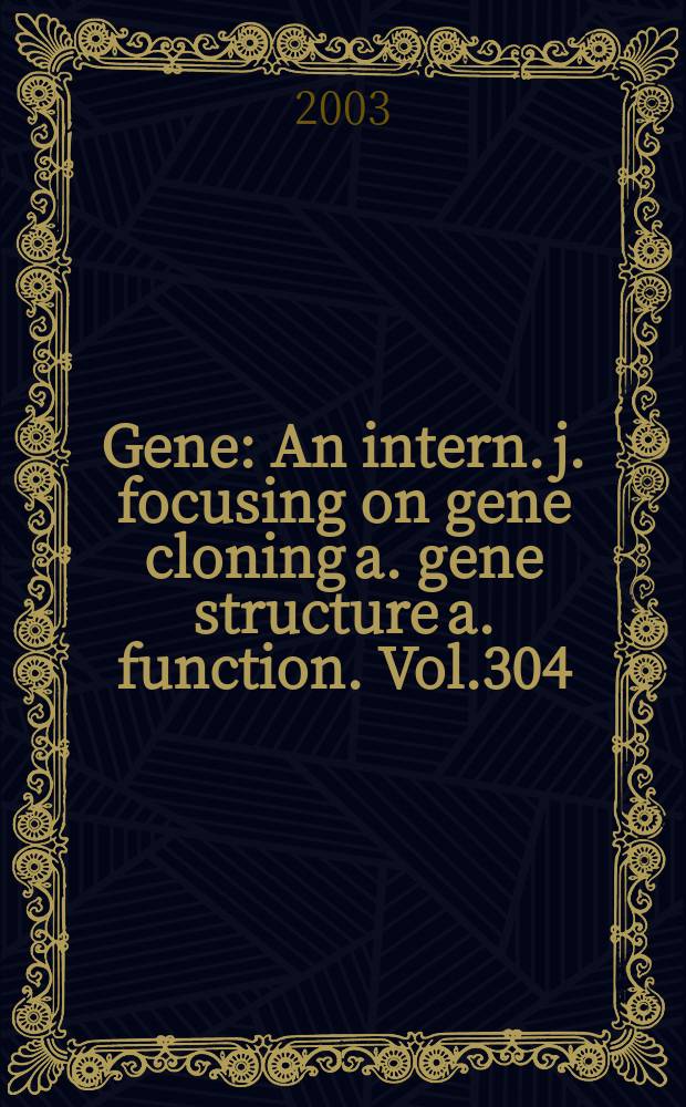 Gene : An intern. j. focusing on gene cloning a. gene structure a. function. Vol.304