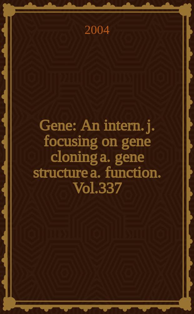 Gene : An intern. j. focusing on gene cloning a. gene structure a. function. Vol.337