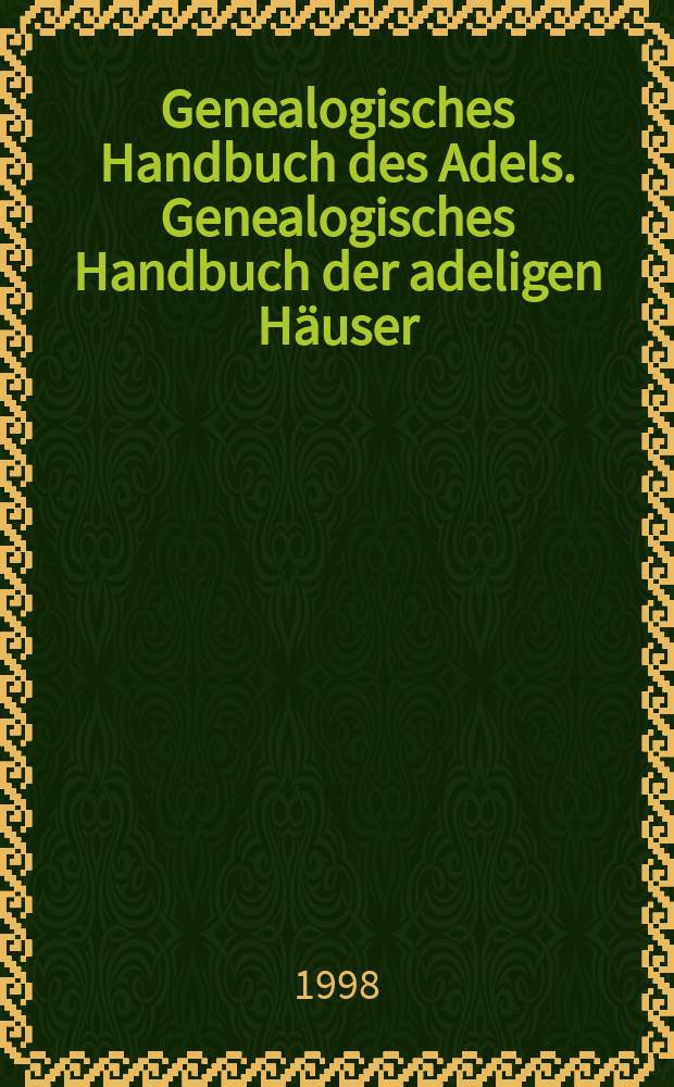 Genealogisches Handbuch des Adels. Genealogisches Handbuch der adeligen Häuser