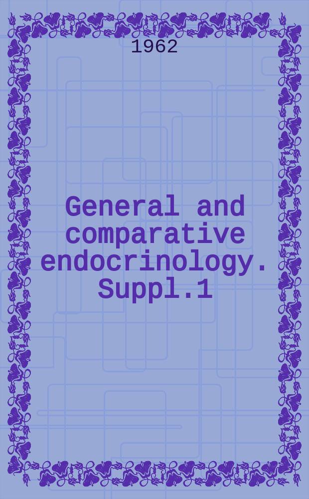 General and comparative endocrinology. Suppl.1 : Progress and comparative endocrinology