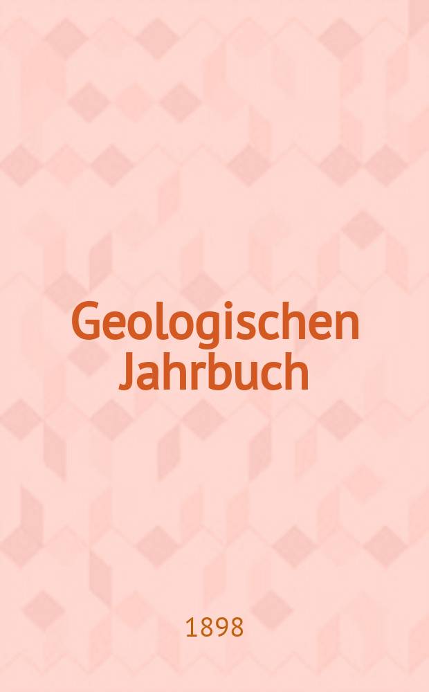 Geologischen Jahrbuch : Hrsg. von den Geologischen Landesanstalten der Bundesrepublik Deutschland. Bd.18 : 1897