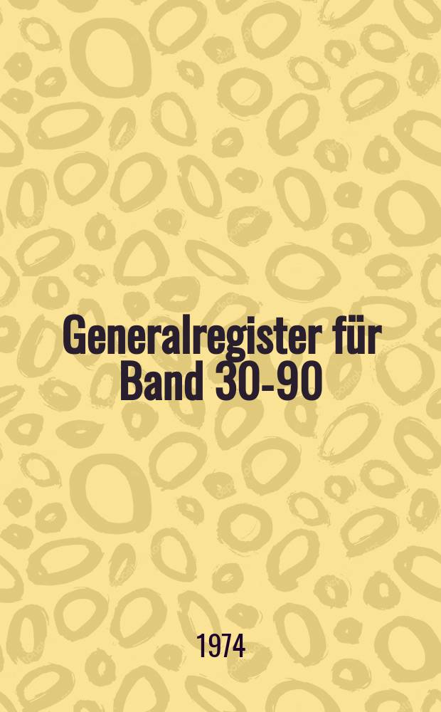 Generalregister für Band 30-90 (1909-1972). Lfg. 1