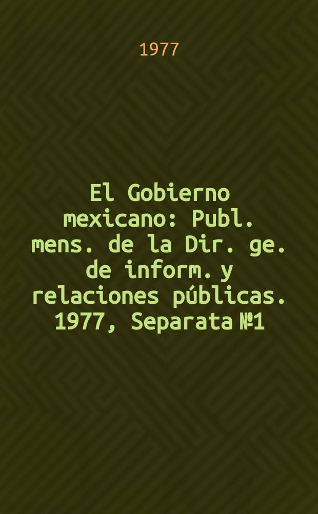 El Gobierno mexicano : Publ. mens. de la Dir. ge. de inform. y relaciones públicas. 1977, Separata №1 : Índice analítico Dic.76/Nov.77